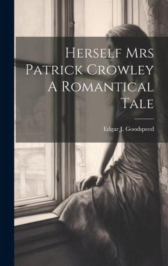 Herself Mrs Patrick Crowley A Romantical Tale - Goodspeed, Edgar J.