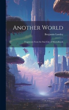 Another World: Fragments from the Star City of Montalluyah - Lumley, Benjamin