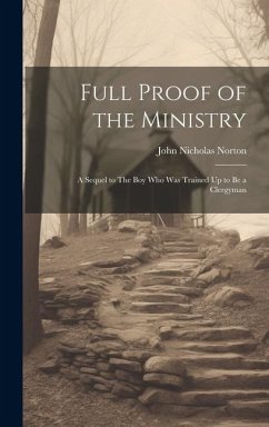 Full Proof of the Ministry: A Sequel to The Boy who was Trained Up to be a Clergyman - Norton, John Nicholas