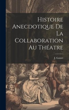 Histoire Anecdotique de la Collaboration au Théatre - Goizet, J.