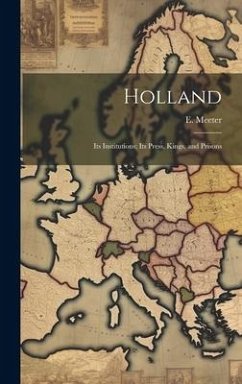 Holland: Its Institutions; Its Press, Kings, and Prisons - Meeter, E.