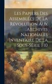 Les Papiers des Assemblées de la Révolution aux Archives Nationales Inventaire de la Sous-Série F10