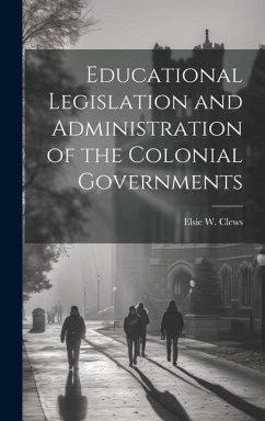 Educational Legislation and Administration of the Colonial Governments - Clews, Elsie W.