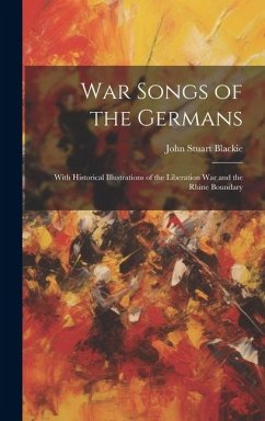 War Songs of the Germans; With Historical Illustrations of the Liberation war and the Rhine Boundary - Blackie, John Stuart