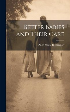 Better Babies and Their Care - Richardson, Anna Steese