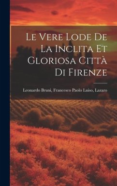 Le Vere Lode de la Inclita et Gloriosa Città di Firenze - Bruni, Francesco Paolo Luiso Lazaro