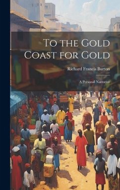 To the Gold Coast for Gold; A Personal Narrative - Richard Francis, Burton