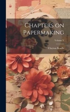 Chapters on Papermaking; Volume V - Beadle, Clayton