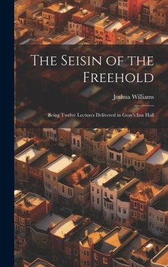 The Seisin of the Freehold: Being Twelve Lectures Delivered in Gray's Inn Hall - Williams, Joshua