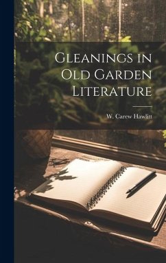 Gleanings in Old Garden Literature - Hawlitt, W. Carew