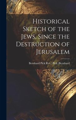 Historical Sketch of the Jews, Since the Destruction of Jerusalem - Pick (Bernhard, Bernhard Pick Rev ).