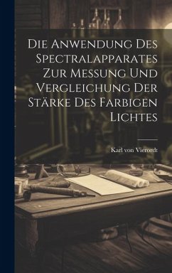Die Anwendung des Spectralapparates zur Messung und Vergleichung der Stärke des Farbigen Lichtes - Vierordt, Karl Von