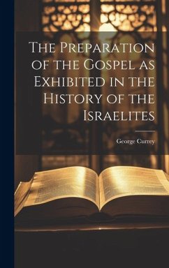 The Preparation of the Gospel as Exhibited in the History of the Israelites - Currey, George