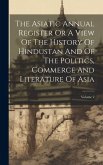 The Asiatic Annual Register Or A View Of The History Of Hindustan And Of The Politics, Commerce And Literature Of Asia; Volume 2