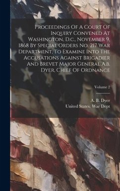 Proceedings Of A Court Of Inquiry Convened At Washington, D.c., November 9, 1868 By Special Orders No. 217 War Department, To Examine Into The Accusat - Dyer, A. B.