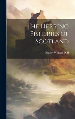 The Herring Fisheries of Scotland - William, Duff Robert