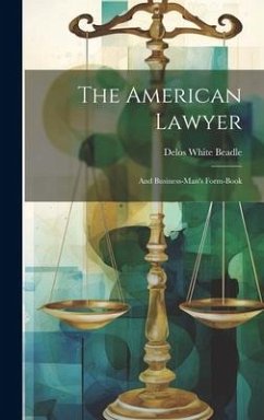 The American Lawyer: And Business-man's Form-book - Beadle, Delos White