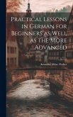 Practical Lessons in German for Beginners as Well as the More Advanced