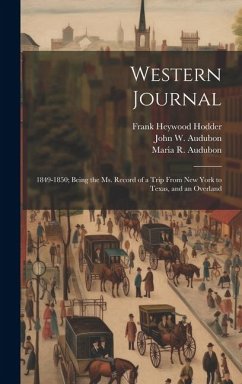 Western Journal: 1849-1850; Being the Ms. Record of a Trip From New York to Texas, and an Overland - Audubon, John W.; Audubon, Maria R.; Hodder, Frank Heywood