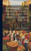 A Grammar of the Spanish Language, for the use of the Students in King's College