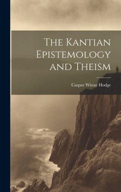 The Kantian Epistemology and Theism - Hodge, Caspar Wistar