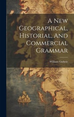 A New Geographical, Historial, And Commercial Grammar - Guthrie, William