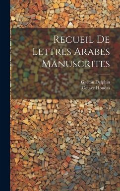 Recueil De Lettres Arabes Manuscrites - Houdas, Octave; Delphin, Gaëtan