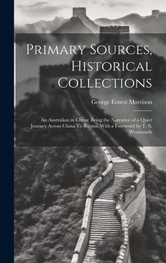 Primary Sources, Historical Collections: An Australian in China: Being the Narrative of a Quiet Journey Across China To Burma, With a Foreword by T. S - Morrison, George Ernest