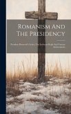 Romanism And The Presidency: President Roosevelt's Letter, The Lutheran Reply And Various Indorsements