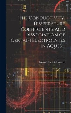 The Conductivity, Temperature Coefficients, and Dissociation of Certain Electrolytes in Aques..., - Howard, Samuel Francis