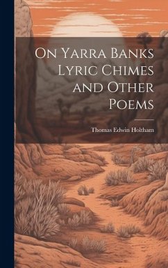 On Yarra Banks Lyric Chimes and Other Poems - Holtham, Thomas Edwin