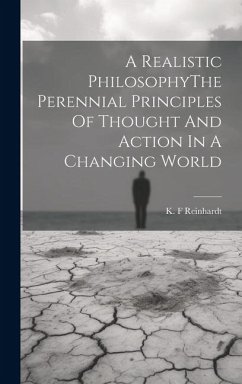 A Realistic PhilosophyThe Perennial Principles Of Thought And Action In A Changing World - Reinhardt, K. F.