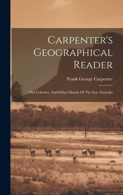 Carpenter's Geographical Reader: Our Colonies, And Other Islands Of The Sea. Australia - Carpenter, Frank George