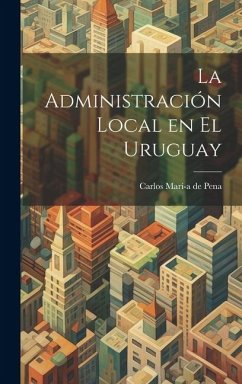 La Administración Local en el Uruguay - Marí-A de Pena, Carlos