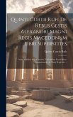 Quinti Curtii Rufi De Rebus Gestis Alexandri Magni Regis Macedonum Libri Superstites: Cum Omnibus Supplementis, Variantibus Lectionibus, Commentariis