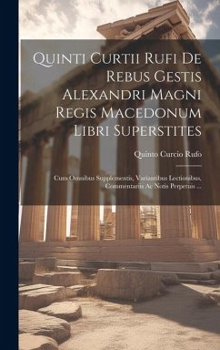 Quinti Curtii Rufi De Rebus Gestis Alexandri Magni Regis Macedonum Libri Superstites: Cum Omnibus Supplementis, Variantibus Lectionibus, Commentariis - Rufo, Quinto Curcio