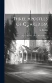 Three Apostles of Quakerism: Popular Sketches of Fox, Penn & Barclay