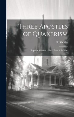 Three Apostles of Quakerism: Popular Sketches of Fox, Penn & Barclay - Rhodes, B.