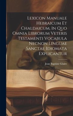 Lexicon Manuale Hebraicum Et Chaldaicum, In Quo Omnia Librorum Veteris Testamenti Vocabula Necnon Linguae Sanctae Idiomata Explicantur - Glaire, Jean Baptiste