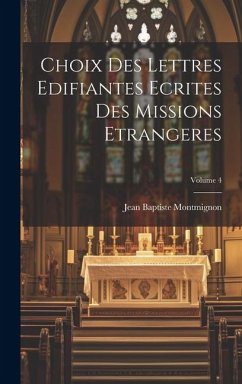 Choix des Lettres Edifiantes Ecrites des missions Etrangeres; Volume 4 - Baptiste, Montmignon Jean