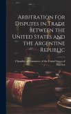 Arbitration for Disputes in Trade Between the United States and the Argentine Republic