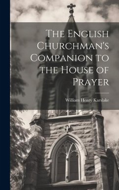 The English Churchman's Companion to the House of Prayer - Karslake, William Henry