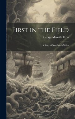 First in the Field: A Story of New South Wales - Fenn, George Manville