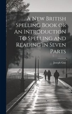 A New British Spelling Book or An Introduction To Spelling and Reading in Seven Parts - Guy, Joseph