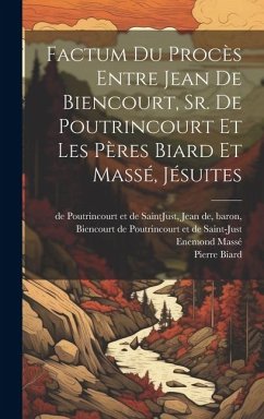 Factum du procès entre Jean de Biencourt, Sr. de Poutrincourt et les pères Biard et Massé, jésuites - Biencourt de Poutrincourt Et de Saint; Biard, Pierre; Massé, Enemond