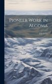 Pioneer Work in Algoma