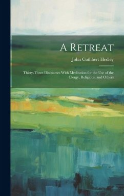 A Retreat: Thirty-Three Discourses With Meditation for the Use of the Clergy, Religious, and Others - Cuthbert, Hedley John