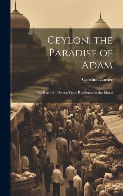 Ceylon, the Paradise of Adam: The Record of Seven Years Residence in the Island - Corner, Caroline