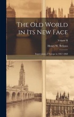 The Old World in Its New Face: Impressions of Europe in 1867-1868; Volume II - Bellows, Henry W.
