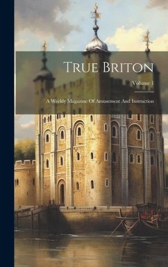 True Briton: A Weekly Magazine Of Amusement And Instruction; Volume 1 - Anonymous